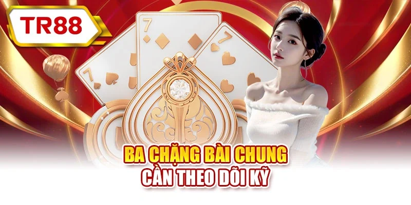 Ba chặng bài chung cần theo dõi kỹ