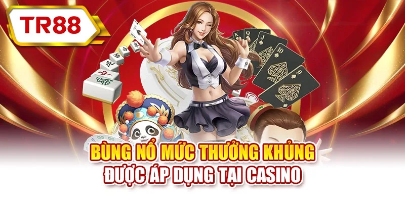 Bùng nổ mức thưởng khủng được áp dụng tại casino