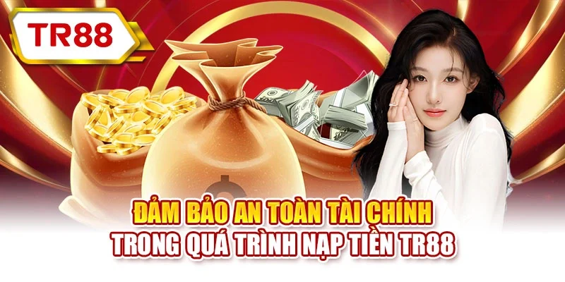 Đảm bảo an toàn tài chính trong quá trình nạp tiền TR88