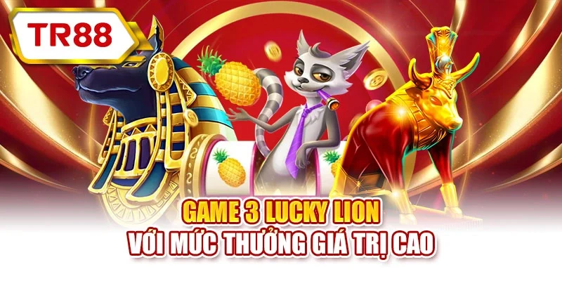 Game 3 Lucky Lion với mức thưởng giá trị cao