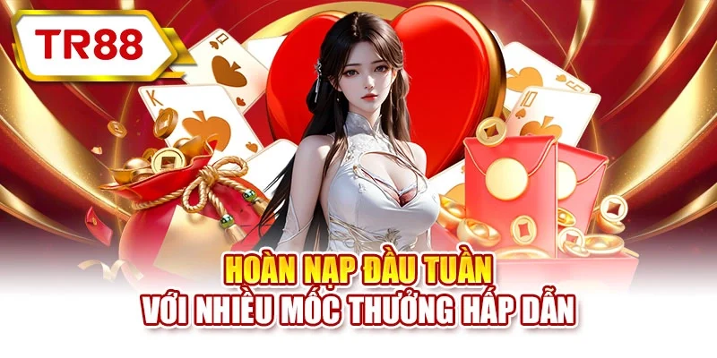 Hoàn nạp đầu tuần với nhiều mốc thưởng hấp dẫn