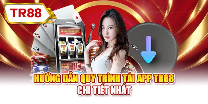 Hướng dẫn quy trình tải app TR88 chi tiết nhất
