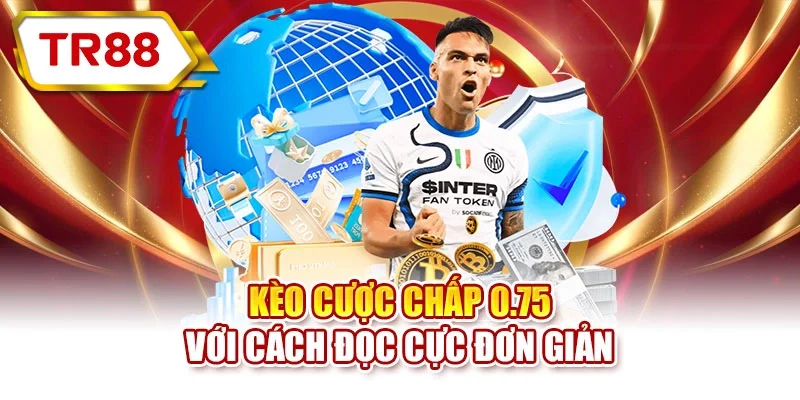 Kèo cược chấp 0.75 với cách đọc cực đơn giản