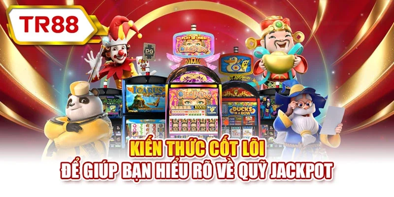 Kiến thức cốt lõi để giúp bạn hiểu rõ về quỹ jackpot