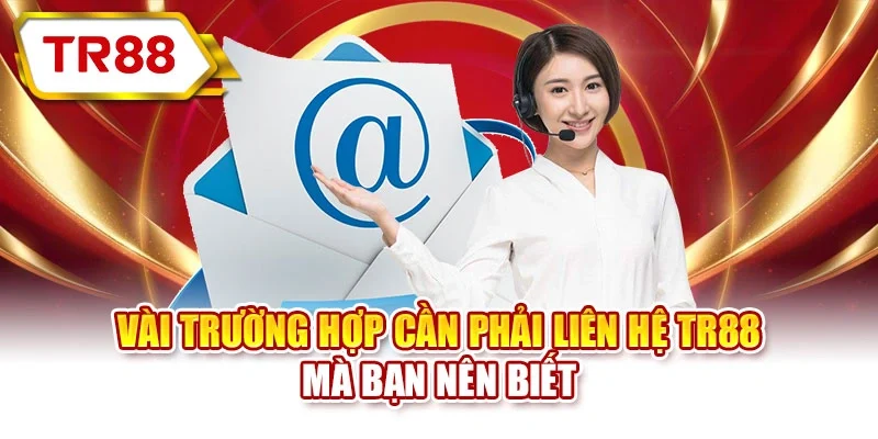 Vài trường hợp cần phải liên hệ TR88 mà bạn nên biết