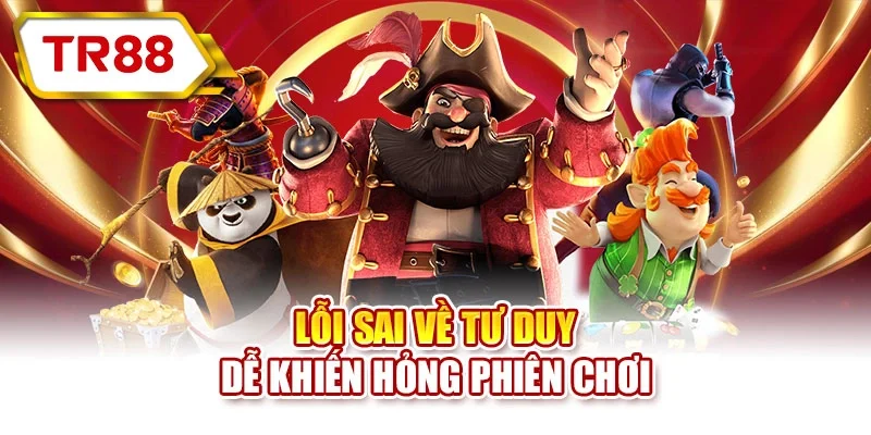 Lỗi sai về tư duy dễ khiến hỏng phiên chơi