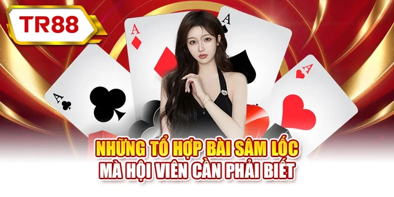 Những tổ hợp bài sâm lốc mà hội viên cần phải biết
