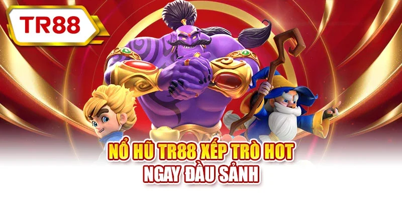 Nổ Hũ TR88 xếp trò hot ngay đầu sảnh