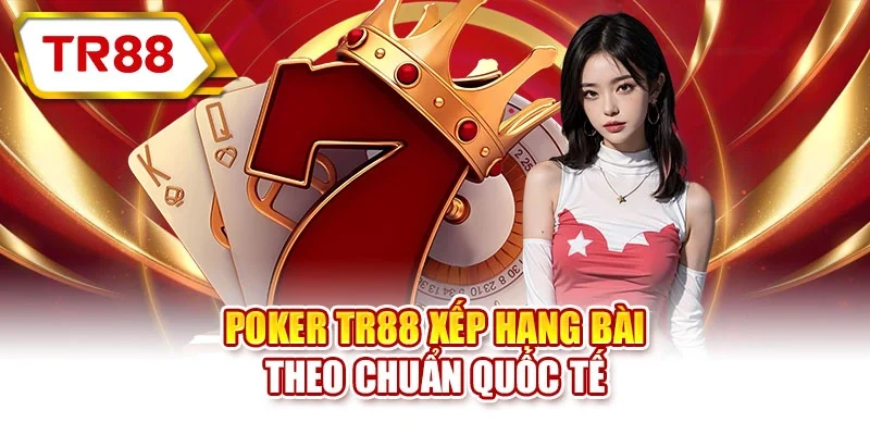 Poker TR88 xếp hạng bài theo chuẩn quốc tế