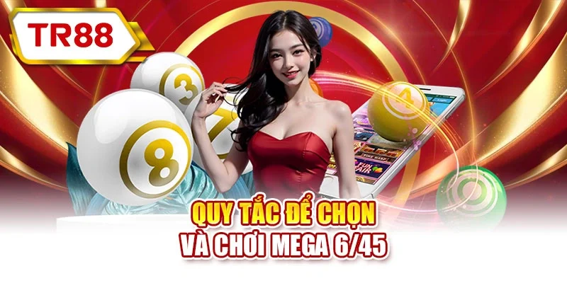 Quy tắc để chọn và chơi Mega 6/45