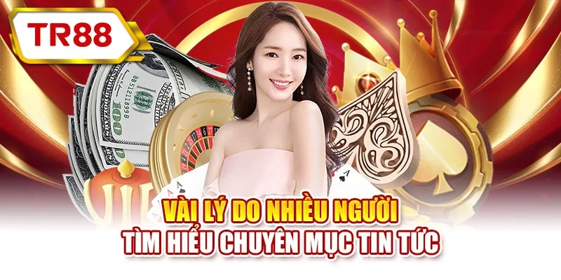 Vài lý do nhiều người tìm hiểu chuyên mục tin tức