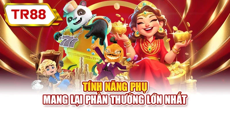 Tính năng phụ mang lại phần thưởng lớn nhất