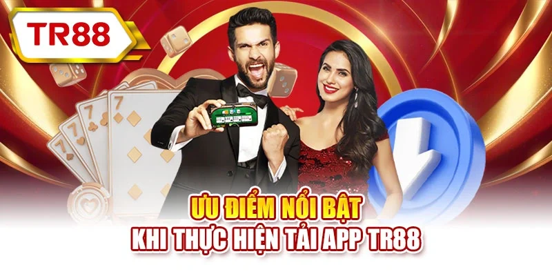 Ưu điểm nổi bật khi thực hiện tải app TR88