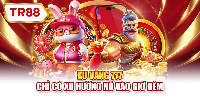 Xu Vàng 777 chỉ có xu hướng nổ vào giờ đêm